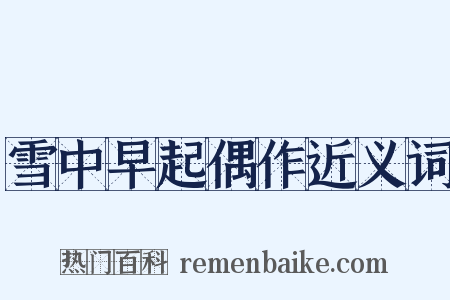 雪中早起偶作近义词是什么意思的图片